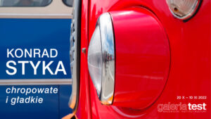 Białe napisy na niebieskim tle: Konrad Styka, chropowate i gładkie. Po prawej stronie na czerwonym tle fragmentu samochodu data 20.10.2022 -10.11.2022 i logo Galeria Test Mazowiecki Instytut Kultury